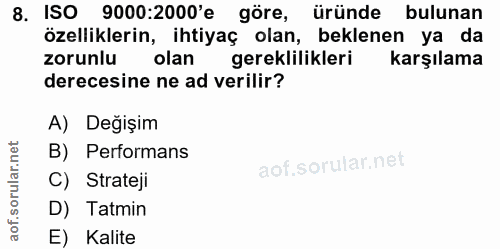8. soru: ISO 9000:2000'e göre, üründe bulunan özelliklerin, ihtiyaç olan, beklenen ya da zorunlu olan gereklilikleri karşılama…