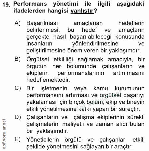 19. soru: Performans yönetimi ile ilgili aşağıdaki ifadelerden hangisi yanlıştır? A) Başarılması amaçlanan hedeflerin belirlenm…
