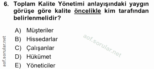 6. soru: Toplam Kalite Yönetimi anlayışındaki yaygın görüşe göre kalite öncelikle kim tarafından belirlenmelidir? A) Müşterile…