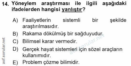 14. soru: Yöneylem araştırması ile ilgili aşağıdaki ifadelerden hangisi yanlıştır? A) Faaliyetlerin sistemli bir şekilde araştı…