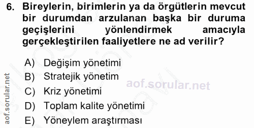 6. soru: Bireylerin, birimlerin ya da örgütlerin mevcut bir durumdan arzulanan başka bir duruma geçişlerini yönlendirmek amacı…