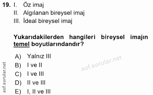 19. soru: 1. Oz imaj II. Algılanan bireysel imaj IlI. Ideal bireysel imaj Yukarıdakilerden hangileri bireysel imajın temel boyu…