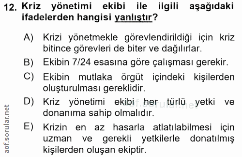 12. soru: Kriz yönetimi ekibi ile ilgili aşağıdaki ifadelerden hangisi yanlıştır? A) Krizi yönetmekle görevlendirildiği için kr…