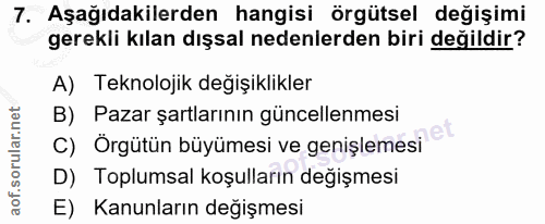 7. soru: Aşağıdakilerden hangisi örgütsel değişimi gerekli kılan dışsal nedenlerden biri değildir? A) Teknolojik değişiklikler…
