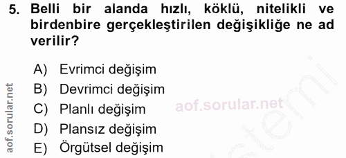 5. soru: Belli bir alanda hızlı, köklü, nitelikli ve birdenbire gerçekleştirilen değişikliğe ne ad verilir? A) Evrimci değişim…