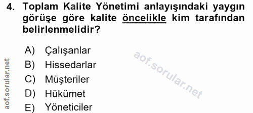 4. soru: Toplam Kalite Yönetimi anlayışındaki yaygın görüşe göre kalite öncelikle kim tarafından belirlenmelidir? A) Çalışanla…