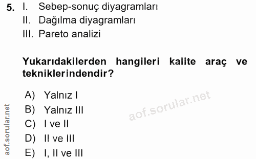 5. soru: I. Sebep-sonuç diyagramları Il. Dağılma diyagramları IlI. Pareto analizi Yukarıdakilerden hangileri kalite araç ve te…