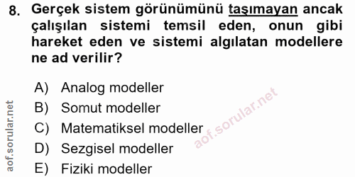 8. soru: Gerçek sistem görünümünü taşımayan ancak çalışılan sistemi temsil eden, onun gibi hareket eden ve sistemi algılatan m…