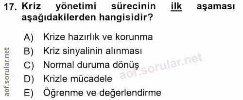 17. soru: Kriz yönetimi sürecinin ilk aşaması aşağıdakilerden hangisidir? A) Krize hazırlık ve korunma B) Kriz sinyalinin alınm…
