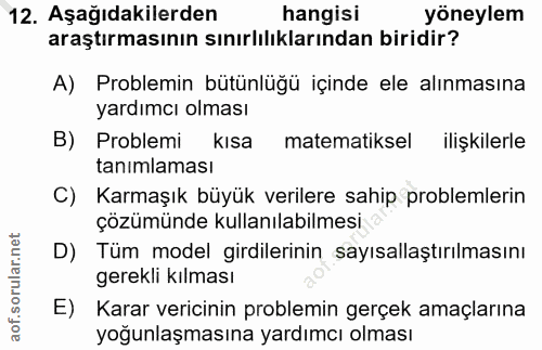 12. soru: Aşağıdakilerden hangisi yöneylem araştırmasının sınırlılıklarından biridir? A) Problemin bütünlüğü içinde ele alınmas…