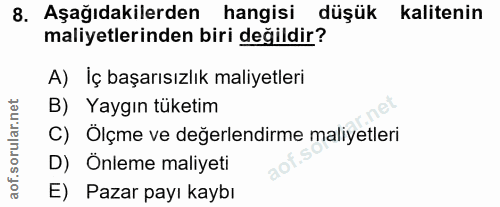 8. soru: Aşağıdakilerden hangisi düşük kalitenin maliyetlerinden biri değildir? A) Iç başarısızlık maliyetleri B) Yaygın tüket…