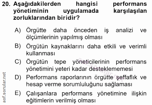 20. soru: Aşağıdakilerden hangisi performans yönetiminin uygulamada karşılaşılan zorluklarından biridir? A) Örgütte daha öncede…