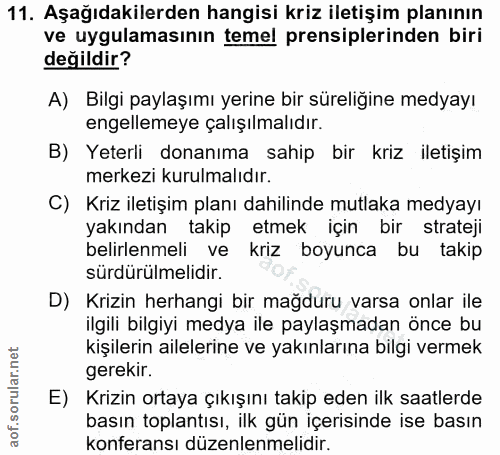 11. soru: Aşağıdakilerden hangisi kriz iletişim planının ve uygulamasının temel prensiplerinden biri değildir? A) Bilgi paylaşı…