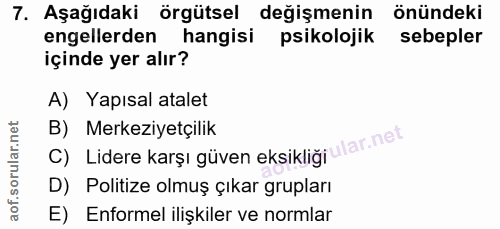 7. soru: Aşağıdaki örgütsel değişmenin önündeki engellerden hangisi psikolojik sebepler içinde yer alır? A) Yapısal atalet C)…