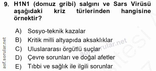 9. soru: H1N1 (domuz gribi) salgını ve Sars Virüsü aşağıdaki Kriz türlerinden hangisine örnektir? A) Sosyo-teknik kazalar B) K…