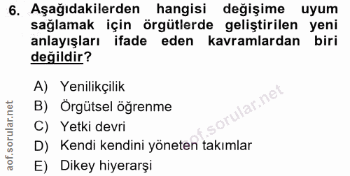 6. soru: Aşağıdakilerden hangisi değişime uyum sağlamak için örgütlerde geliştirilen yeni anlayışları ifade eden kavramlardan…