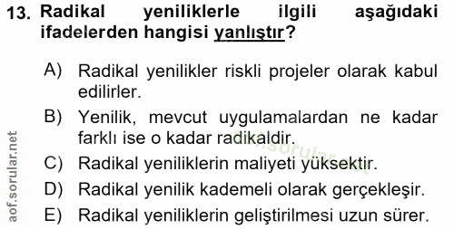 13. soru: Radikal yeniliklerle ilgili aşağıdaki ifadelerden hangisi yanlıştır? A) Radikal yenilikler riskli projeler olarak kab…