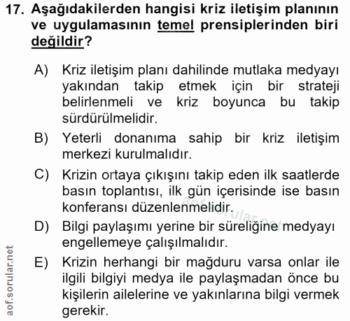 17. soru: Aşağıdakilerden hangisi kriz iletişim planının ve uygulamasının temel prensiplerinden biri değildir? A) Kriz iletişim…