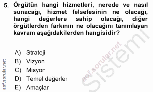 5. soru: ' Örgütün hangi hizmetleri, nerede ve nasıl sunacağı, hizmet felsefesinin ne olacağı, hangi değerlere sahip olacağı,…