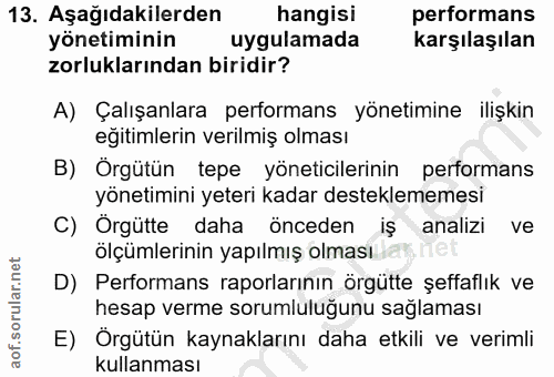 13. soru: Aşağıdakilerden hangisi performans yönetiminin uygulamada karşılaşılan zorluklarından biridir? A) Çalışanlara perform…