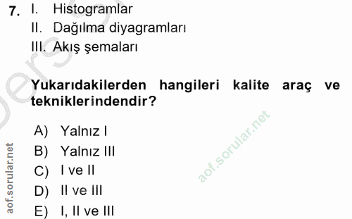 7. soru: 1. Histogramlar Il. Dağılma diyagramları Ill. Akış şemaları Yukarıdakilerden hangileri kalite araç ve tekniklerindend…