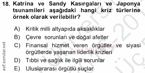18. soru: Katrina ve Sandy Kasırgaları ve Japonya tsunamileri aşağıdaki hangi kriz türlerine örnek olarak verilebilir? A) Kriti…