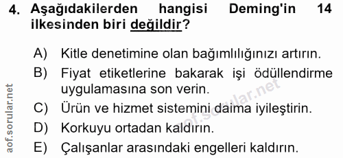 4. soru: Aşağıdakilerden hangisi Deming'in 14 ilkesinden biri değildir? A) Kitle denetimine olan bağımlılığınızı artırın. B) F…