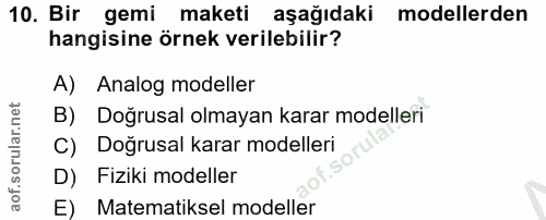 10. soru: Bir gemi maketi aşağıdaki modellerden hangisine örnek verilebilir? A) Analog modeller B) Doğrusal olmayan karar model…