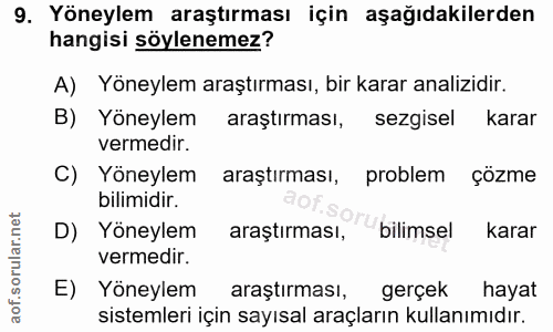 9. soru: Yöneylem araştırması için aşağıdakilerden hangisi söylenemez? A) Yöneylem araştırması, bir karar analizidir. B) Yöney…