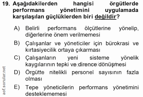 19. soru: Aşağıdakilerden hangisi örgütlerde performans yönetimini uygulamada karşılaşılan güçlüklerden biri değildir? A) Belir…
