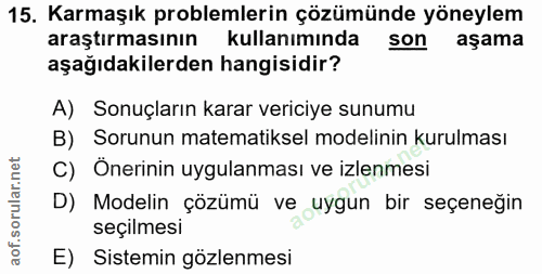 15. soru: Karmaşık problemlerin çözümünde yöneylem araştırmasının kullanımında son aşama aşağıdakilerden hangisidir? A) Sonuçla…