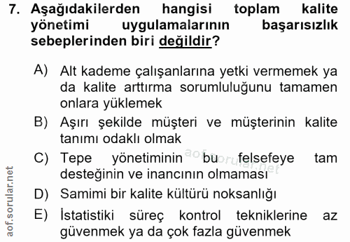 7. soru: Aşağıdakilerden hangisi toplam kalite yönetimi uygulamalarının başarısızlık sebeplerinden biri değildir? A) Alt kadem…