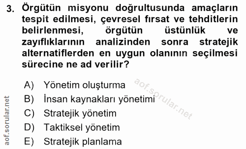 3. soru: Örgütün misyonu doğrultusunda amaçların tespit edilmesi, çevresel fırsat ve tehditlerin belirlenmesi, örgütün üstünlü…