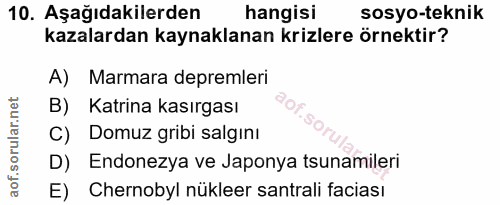 10. soru: Aşağıdakilerden hangisi sosyo-teknik kazalardan kaynaklanan krizlere örnektir? A) Marmara depremleri B) Katrina kasır…