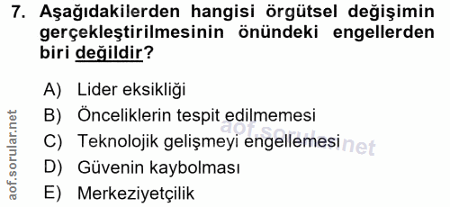 7. soru: Aşağıdakilerden hangisi örgütsel değişimin gerçekleştirilmesinin önündeki engellerden biri değildir? A) Lider eksikli…