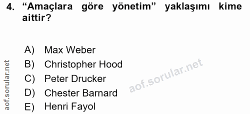 4. soru: "Amaçlara göre yönetim" yaklaşımı kime aittir? A) Max Weber B) Christopher Hood C) Peter Drucker D) Chester Barnard E…
