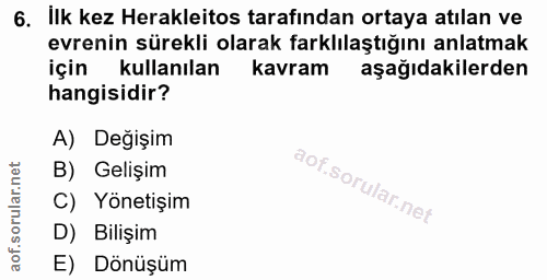 6. soru: Ilk kez Herakleitos tarafından ortaya atılan ve evrenin sürekli olarak farklılaştığını anlatmak için kullanılan kavra…