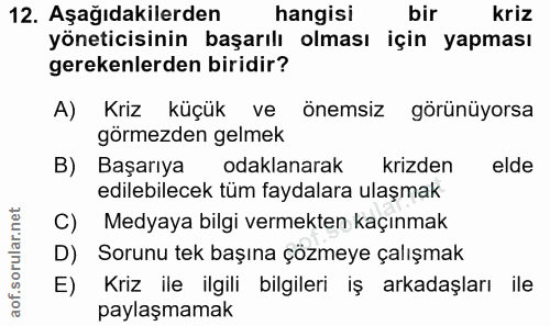 12. soru: Aşağıdakilerden hangisi bir kriz yöneticisinin başarılı olması için yapması gerekenlerden biridir? A) Kriz küçük ve ö…