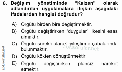 8. soru: Değişim yönetiminde "Kaizen" olarak adlandırılan uygulamalara ilişkin aşağıdaki ifadelerden hangisi doğrudur? A) Örgü…
