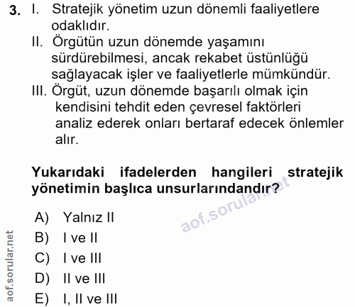 3. soru: I. Stratejik yönetim uzun dönemli faaliyetlere odaklıdır. II. Örgütün uzun dönemde yaşamını sürdürebilmesi, ancak rek…