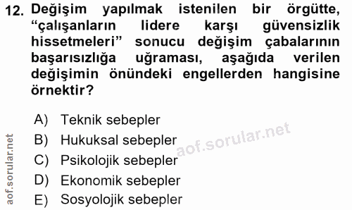 12. soru: Değişim yapılmak istenilen bir örgütte, "çalışanların lidere karşı güvensizlik hissetmeleri" sonucu değişim çabaların…