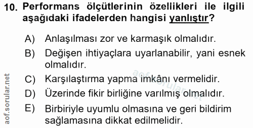 10. soru: Performans ölçütlerinin özellikleri ile ilgili aşağıdaki ifadelerden hangisi yanlıştır? A) Anlaşılması zor ve karmaşı…