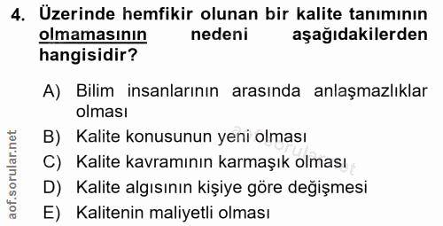4. soru: Uzerinde hemfikir olunan bir kalite tanımının olmamasının nedeni aşağıdakilerden hangisidir? A) Bilim insanlarının ar…