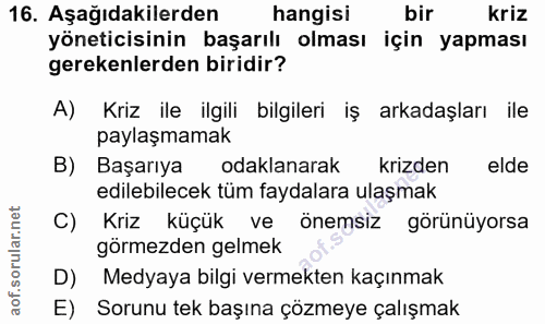 16. soru: Aşağıdakilerden hangisi bir kriz yöneticisinin başarılı olması için yapması gerekenlerden biridir? A) Kriz ile ilgili…