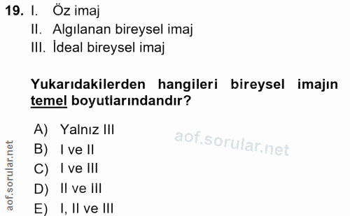 19. soru: 1. Öz imaj Il. Algılanan bireysel imaj III. Ideal bireysel imaj Yukarıdakilerden hangileri bireysel imajın temel boyu…