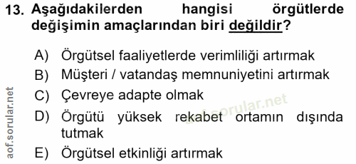 13. soru: Aşağıdakilerden hangisi örgütlerde değişimin amaçlarından biri değildir? A) Örgütsel faaliyetlerde verimliliği artırm…