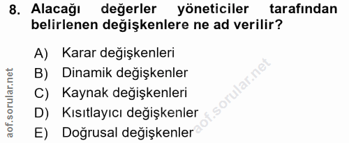 8. soru: Alacağı değerler yöneticiler tarafından belirlenen degişkenlere ne ad verilir? A) Karar degişkenleri B) Dinamik değiş…