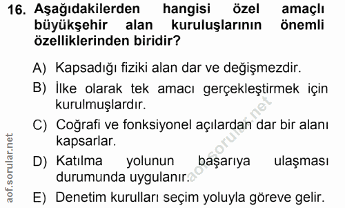 16. soru: Aşağıdakilerden hangisi özel amaçlı büyükşehir alan kuruluşlarının önemli özelliklerinden biridir? A) Kapsadığı fizik…