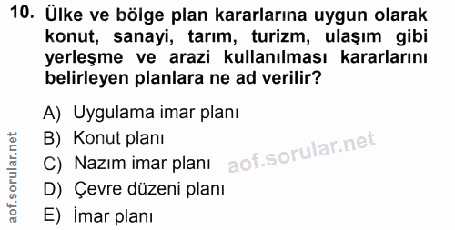 10. soru: Ülke ve bölge plan kararlarına uygun olarak konut, sanayi, tarım, turizm, ulaşım gibi yerleşme ve arazi kullanılması…