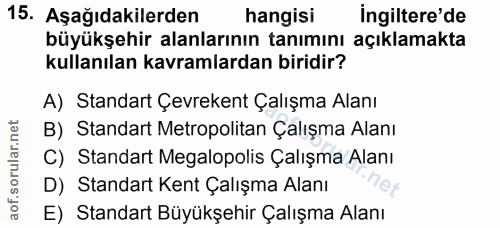 15. soru: Aşağıdakilerden hangisi ingiltere'de büyükşehir alanlarının tanımını açıklamakta kullanılan kavramlardan biridir? A)…